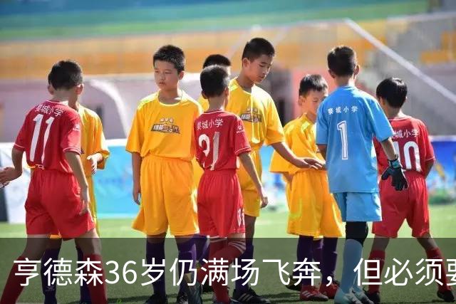 亨德森36岁仍满场飞奔，但必须要提醒切尔西该学会“省着用”了！