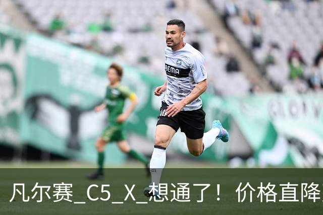 凡尔赛 C5 X 想通了！价格直降万，最低起售价 8.17 万