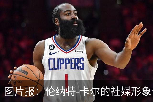 图片报：伦纳特-卡尔的社媒形象让拜仁高层不满