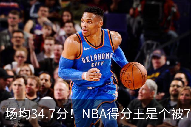 场均34.7分！NBA得分王是个被7队扔掉的人，勇士火箭76人都不要！