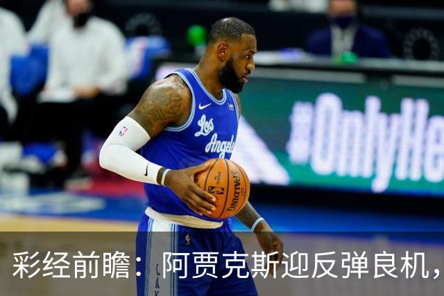 彩经前瞻：阿贾克斯迎反弹良机，亚特兰大伤兵满营恐失分
