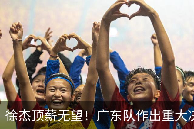徐杰顶薪无望！广东队作出重大决定，或“1换1”交易林葳？