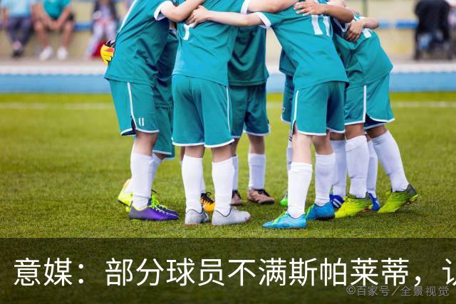 意媒：部分球员不满斯帕莱蒂，认为其讲话过多致训练强度降低