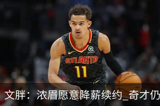 文胖：浓眉愿意降薪续约 奇才仍坚持先观察20至30场比赛