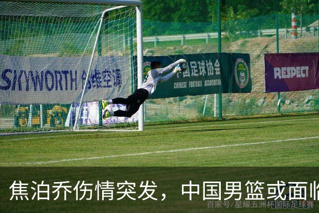 焦泊乔伤情突发，中国男篮或面临名单调整，郭士强亟需应对新挑战