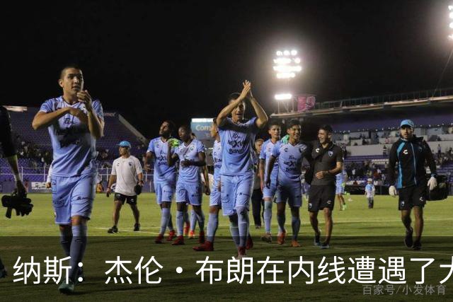 纳斯：杰伦·布朗在内线遭遇了大量防守 有些机会不错但没进