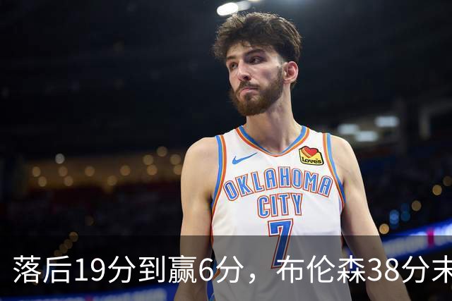 落后19分到赢6分，布伦森38分末节14分打崩公牛