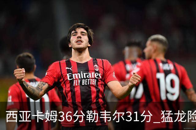 西亚卡姆36分勒韦尔31分 猛龙险胜送骑士2连败