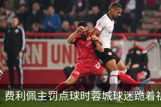 费利佩主罚点球时蓉城球迷跪着祈祷，结果球最终被扑出去