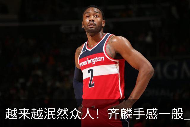 越来越泯然众人！齐麟手感一般 17中6拿14分4板&正负值-25