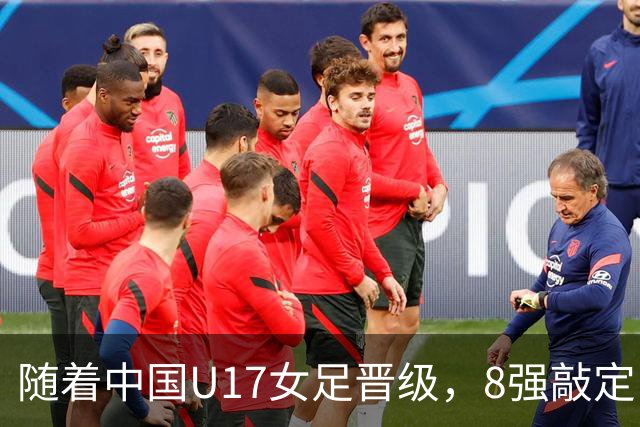 随着中国U17女足晋级，8强敲定！教练和教练组有可能做出极大调整