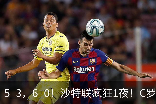 5 3，6 0！沙特联疯狂1夜！C罗帽子戏法，两球被吹，C上半场像在跟裁判对线，榜首再易主，前3仅差1分