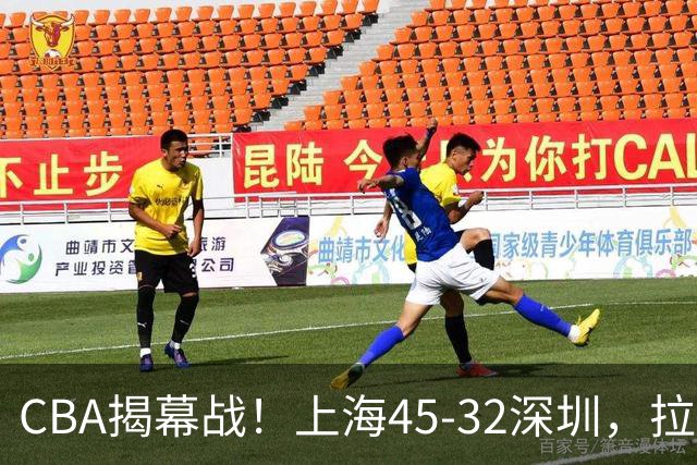 CBA揭幕战！上海45-32深圳，拉塞尔13中3 张镇麟10分5板！